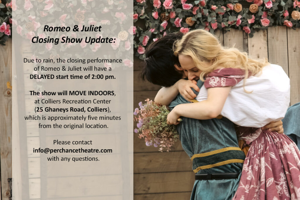The closing performance of Romeo & Juliet will have a delayed start time of 2:00pm. The show will be moving indoors to the Colliers Recreation Center (25 Ghaney's Road, Colliers), which is five minutes away from the original venue.